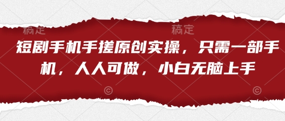 短剧手机手搓原创实操，只需一部手机，人人可做，小白无脑上手-沐羽项目网