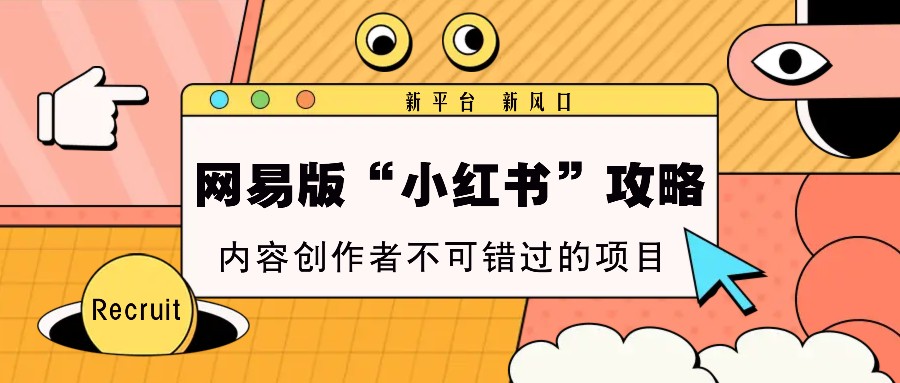 网易版“小红书”攻略，新平台 新风口，内容创作者不可错过的项目-沐羽项目网