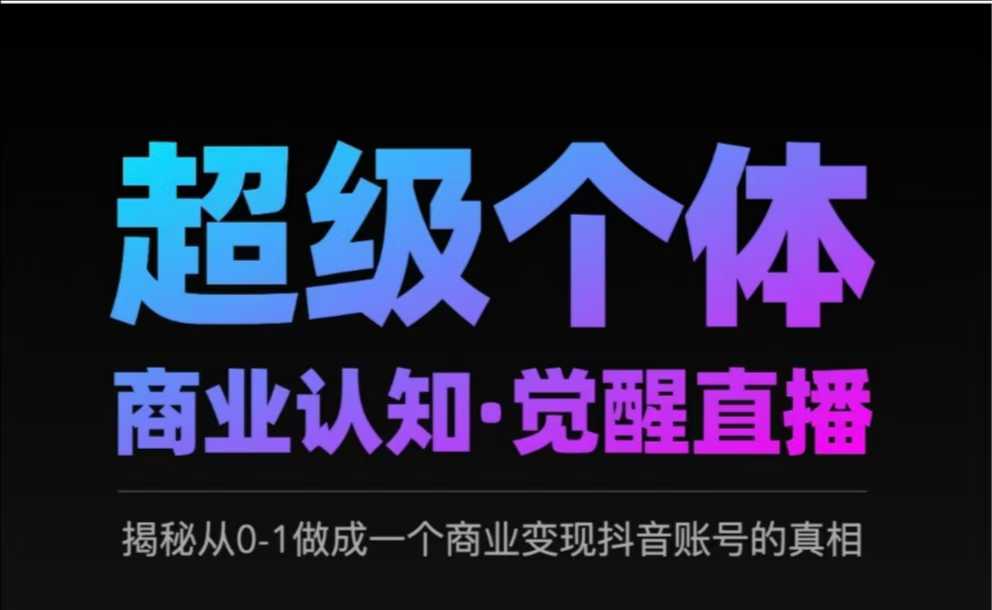 2025超级个体商业认知·觉醒直播，揭秘从0-1做成一个商业变现抖音账号的真相-沐羽项目网