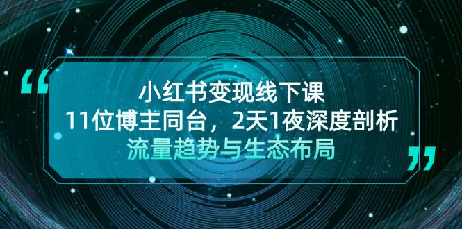 小红书变现线下课！11位博主同台，2天1夜深度剖析流量趋势与生态布局-沐羽项目网