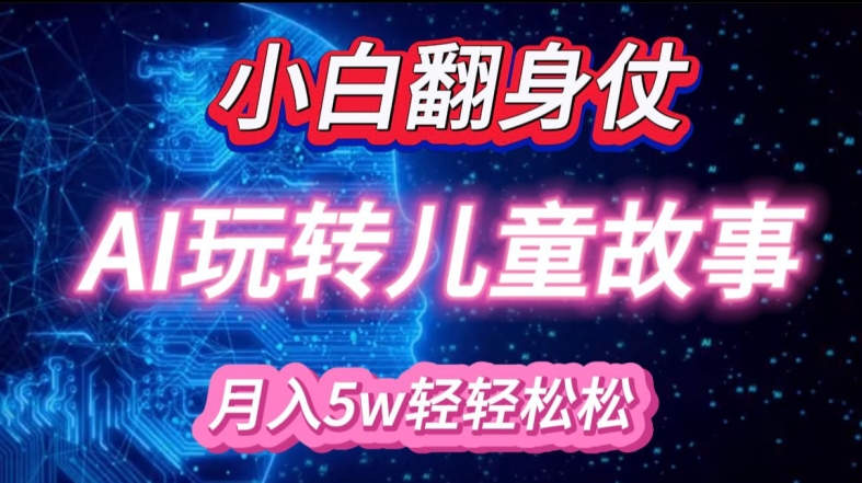 小白大翻身!靠AI玩转绘本故事，月入过W，轻松得很!-沐羽项目网