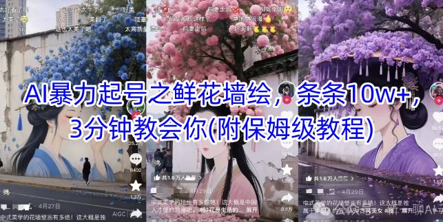 AI暴力起号之鲜花墙绘，条条10w+，3分钟教会你(附保姆级教程)-沐羽项目网
