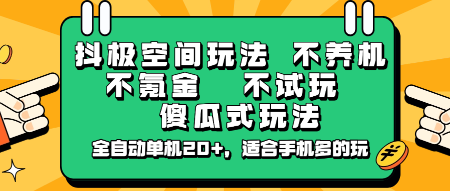 抖极空间玩法，不养机，不氪金，不试玩，傻瓜式玩法，全自动单机20+，适合手机多的玩-沐羽项目网