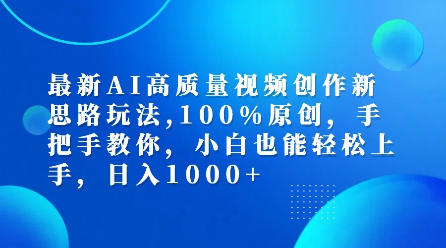 最新AI高质量视频创作新思路玩法,100%原创,手把手教你,小白也能轻松上手,日入1000+-沐羽项目网