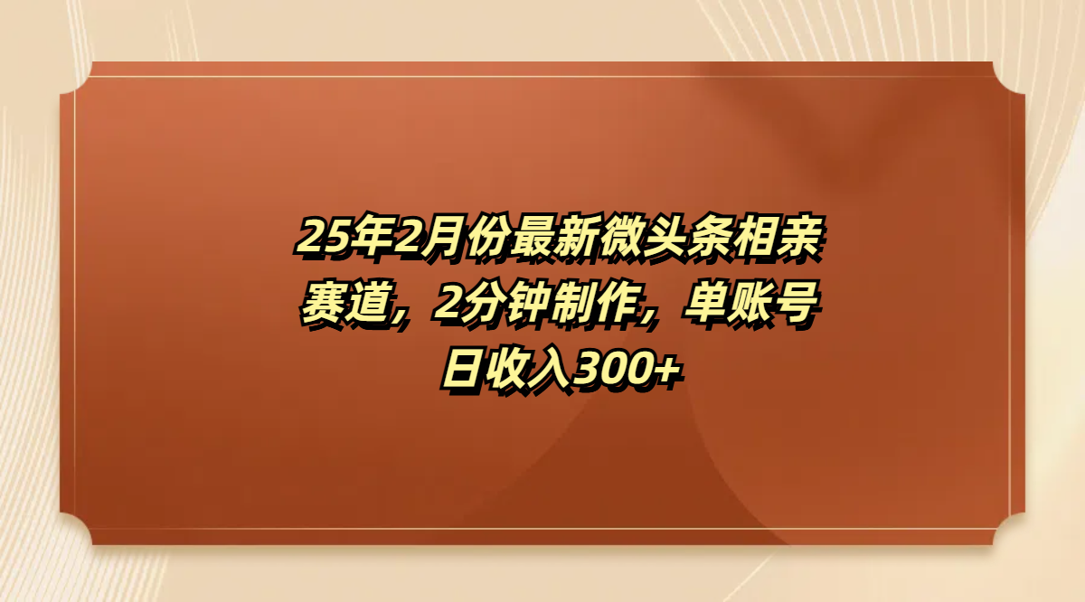 最新微头条相亲赛道，2分钟制作，单账号日收入300+-沐羽项目网