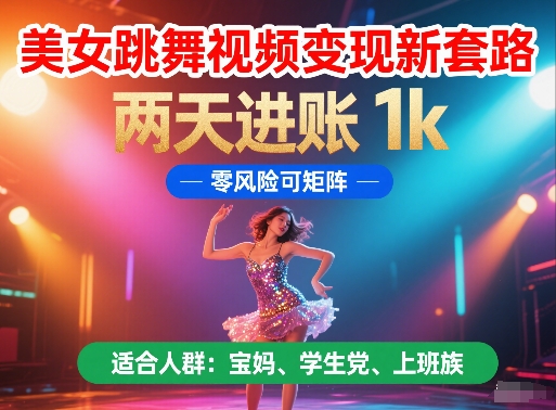美女跳舞视频变现新套路，两天进账 1k，零风险可矩阵【揭秘】-沐羽项目网
