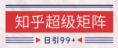 知乎超级矩阵玩法引流高质量精准粉SEO覆盖，日变现1k+【揭秘】-沐羽项目网