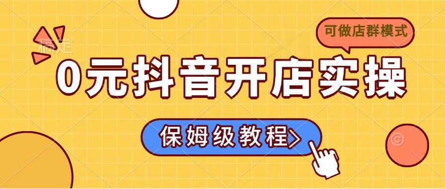 0元抖音开店实操，保姆级教程适合小白(可做店群模式-沐羽项目网