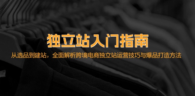 独立站入门指南：从选品到建站，全面解析跨境电商独立站运营技巧与爆品…-沐羽项目网