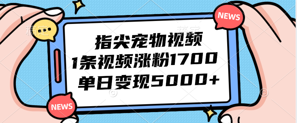 指尖宠物视频，1条视频涨粉1700，单日变现5000+-沐羽项目网