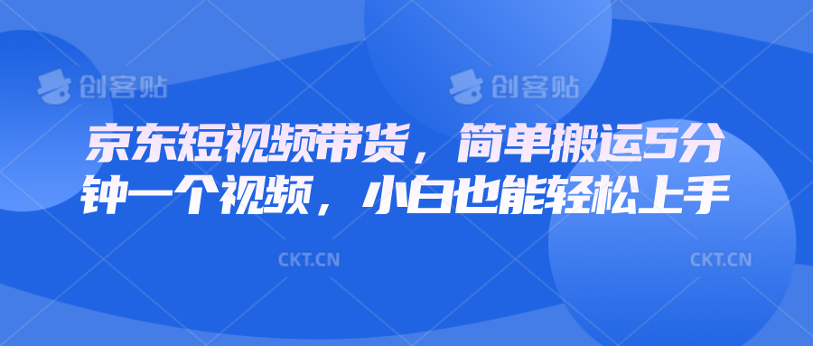 京东短视频带货，简单搬运5分钟一个视频，小白也能轻松上手-沐羽项目网