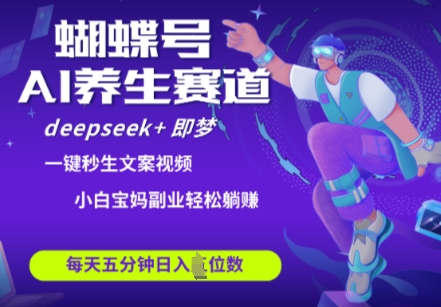 蝴蝶号大健康养生赛道，deepseek+即梦AI快速产出爆款视频，起号快，带货超级猛，日入四位数-沐羽项目网