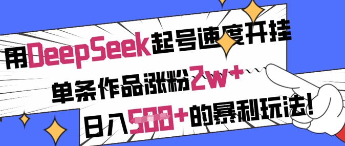 用DeepSeek起号速度开挂，单条作品涨粉2w+，日入5张+的暴利玩法-沐羽项目网