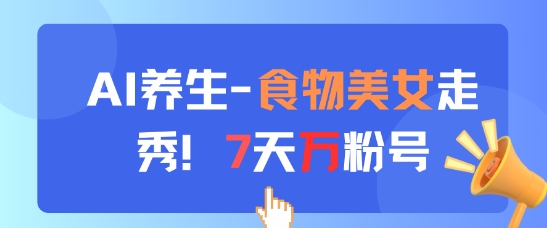 AI养生新玩法，食物美女走秀，7天万粉号-沐羽项目网