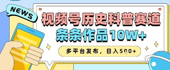 视频号历史科普赛道，条条作品10W+，多平台发布，助你变现收益翻倍-沐羽项目网