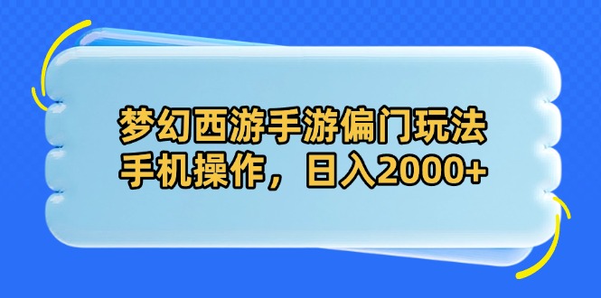 梦幻西游手游偏门玩法，手机操作，日入2000+-沐羽项目网
