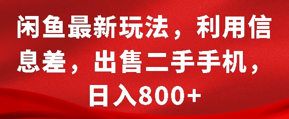 闲鱼最新玩法，利用信息差，出售二手手机，日入8张【揭秘】-沐羽项目网
