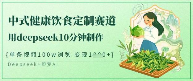 爆火中式健康饮食定制赛道，用deepseek10分钟制作，单条视频100w浏览，单日变现多张-沐羽项目网
