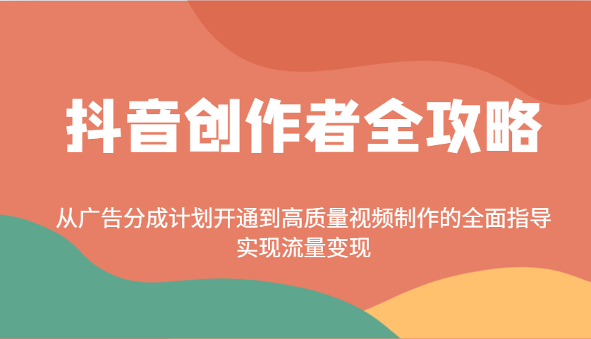 抖音创作者全攻略：从广告分成计划开通到高质量视频制作的全面指导，实现流量变现-沐羽项目网