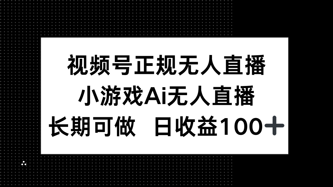 视频号正规无人直播，小游戏AI无人直播，长期可做，日收益100+-沐羽项目网