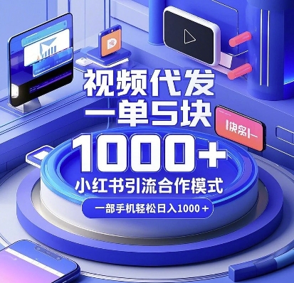 视频代发，一单5块，小红书引流合作模式，一部手机轻松日入多张【揭秘】-沐羽项目网