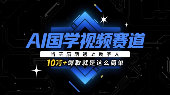 AI国学视频赛道：当王阳明遇上数字人，10w+爆款就是这么简单-沐羽项目网