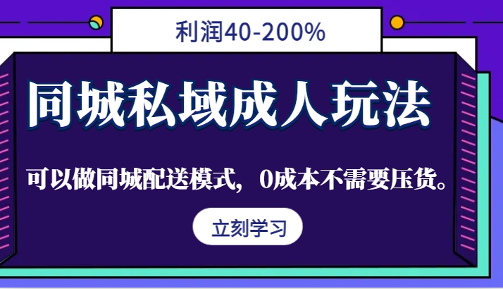 同城私域成人玩法，利润40-200%，可以做同城配送模式，0成本不需要压货。-沐羽项目网