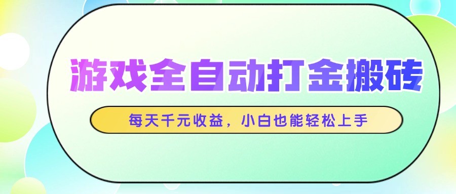 游戏全自动打金搬砖，每天千元收益，小白也能轻松上手-沐羽项目网