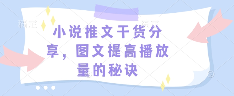 小说推文干货分享，图文提高播放量的秘诀-沐羽项目网