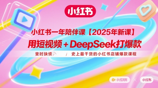 小红书一年陪伴课【2025年新课】，用短视频+deepSeek打爆款，史上最干货的小红书店铺爆款课程-沐羽项目网