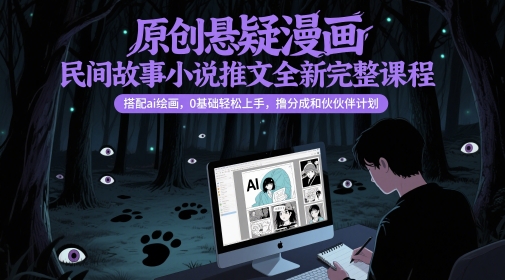 原创悬疑漫画民间故事小说推文全新完整课程， 搭配ai绘画，0基础轻松上手，撸分成和伙伴计划-沐羽项目网